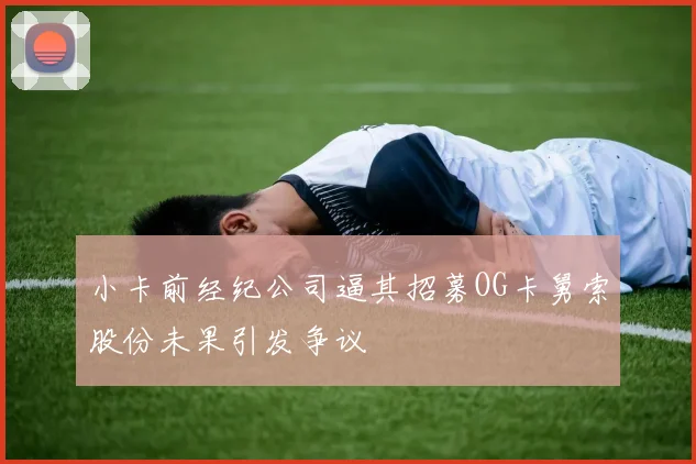 小卡前经纪公司逼其招募OG卡舅索股份未果引发争议