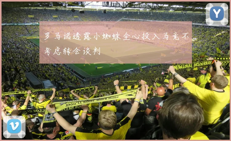 罗马诺透露小蜘蛛全心投入马竞不考虑转会谈判
