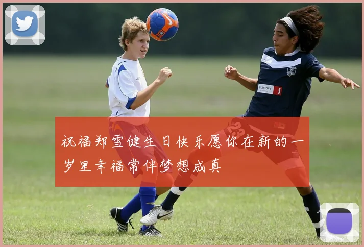 祝福郑雪健生日快乐愿你在新的一岁里幸福常伴梦想成真