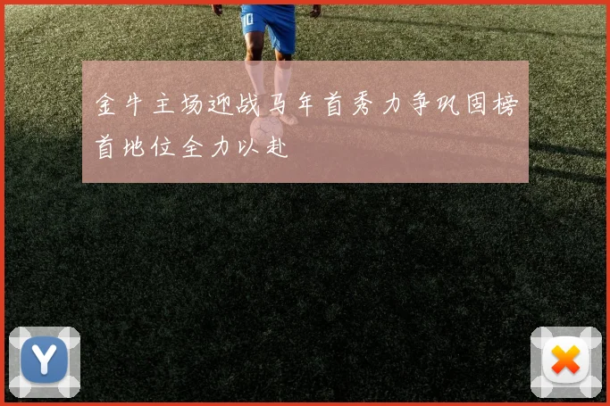 金牛主场迎战马年首秀力争巩固榜首地位全力以赴