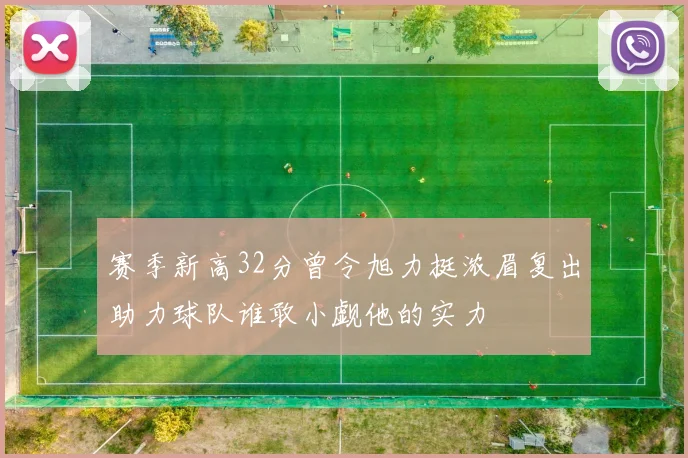 赛季新高32分曾令旭力挺浓眉复出助力球队谁敢小觑他的实力