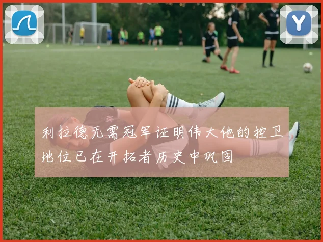 利拉德无需冠军证明伟大他的控卫地位已在开拓者历史中巩固